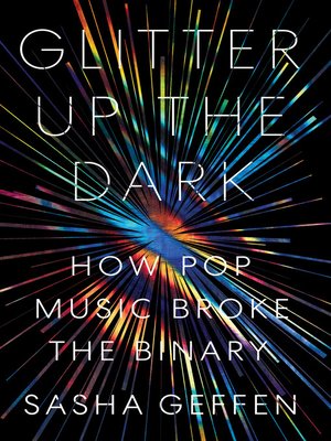 cover image of Glitter Up the Dark: How Pop Music Broke the Binary